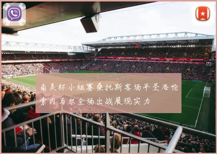 南美杯小组赛桑托斯客场平圣洛伦索内马尔全场出战展现实力