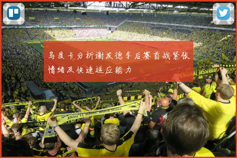 乌度卡分析谢泼德季后赛首战紧张情绪及快速适应能力